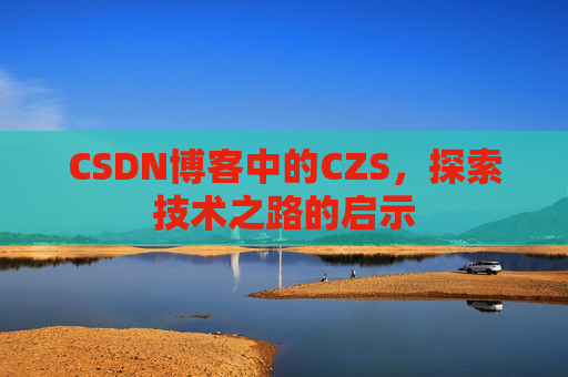 CSDN博客中的CZS，探索技术之路的启示
